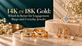 14K vs 18K Gold: Which Is Better for Engagement Rings and Everyday Jewelry
